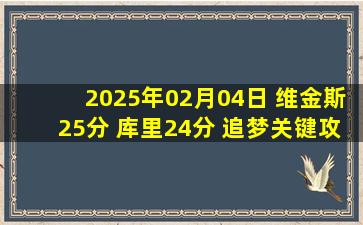 2025年02月04日 维金斯25分 库里24分 追梦关键攻防 勇士拒绝魔术逆转